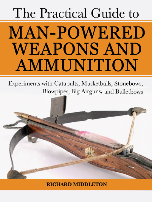 Title details for Practical Guide To Man-Powered Weapons and Ammunition by Richard Middleton - Available